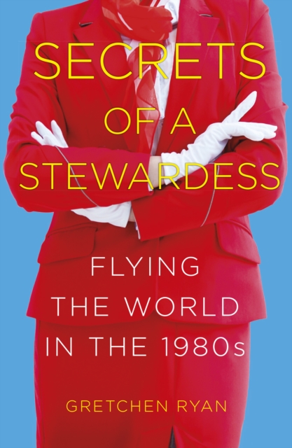 Secrets of a Stewardess : Flying the World in the 1980s, Paperback / softback Book