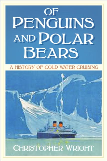 Of Penguins and Polar Bears : A History of Cold Water Cruising, Paperback / softback Book