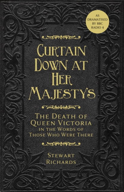 Curtain Down at Her Majesty's : The Death of Queen Victoria in the Words of Those Who Were There, Hardback Book