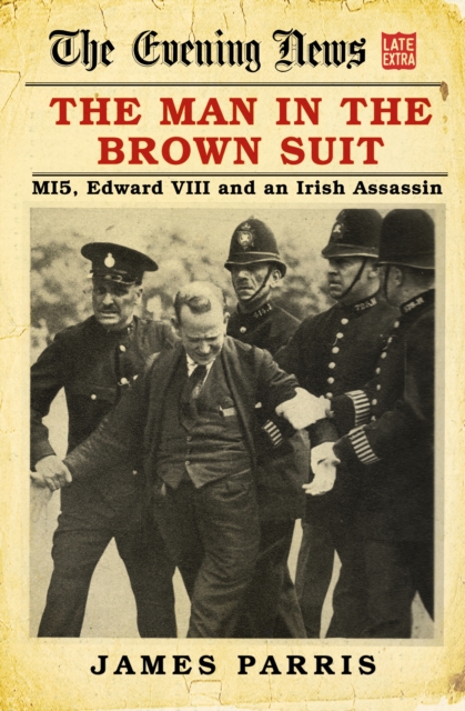 The Man in the Brown Suit : MI5, Edward VIII and an Irish Assassin, Hardback Book