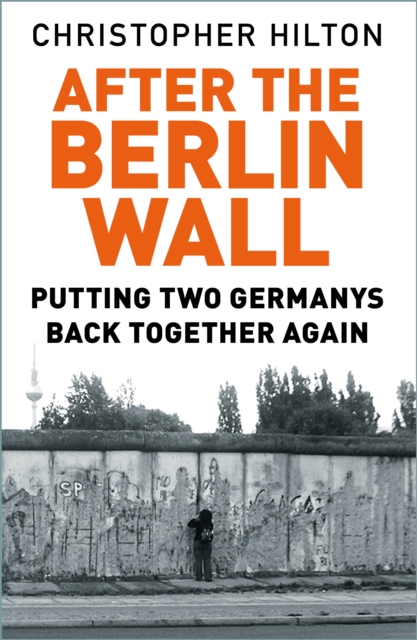 After The Berlin Wall : Putting Two Germanys Back Together Again, Paperback / softback Book