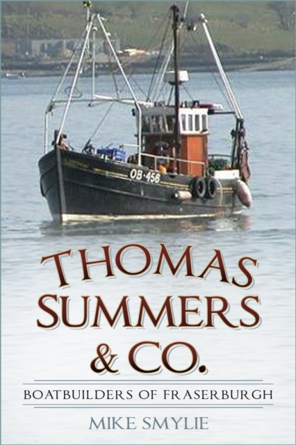 Thomas Summers & Co. : Boatbuilders of Fraserburgh, Paperback / softback Book