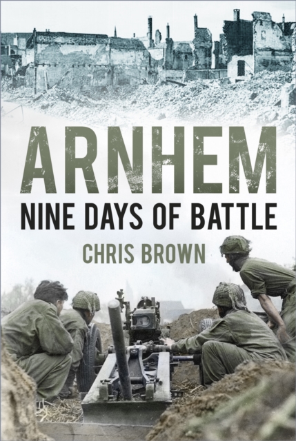 Arnhem : Nine Days of Battle, Paperback / softback Book