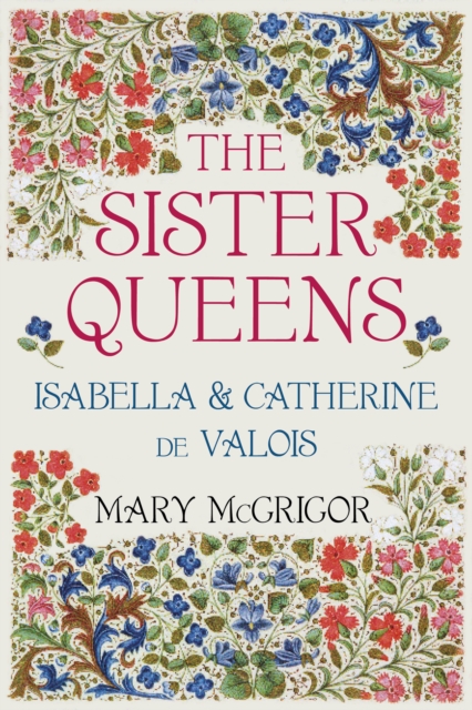 The Sister Queens : Isabella and Catherine de Valois, Paperback / softback Book