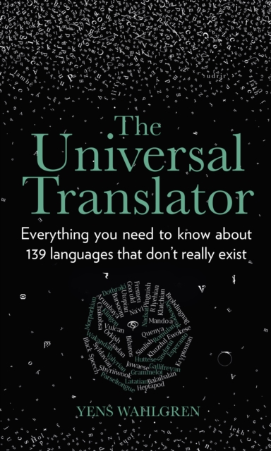 The Universal Translator : Everything you need to know about 139 languages that don’t really exist, Hardback Book
