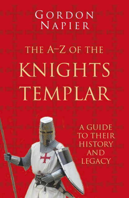 The A-Z of the Knights Templar: Classic Histories Series : A Guide to Their History and Legacy, Paperback / softback Book