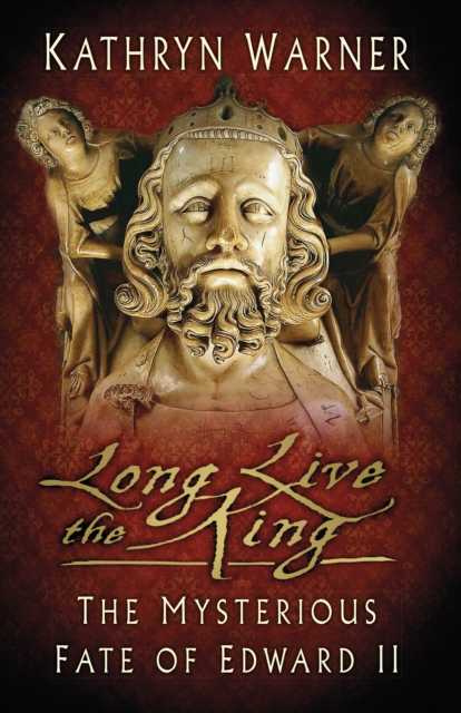Long Live the King : The Mysterious Fate of Edward II, Paperback / softback Book