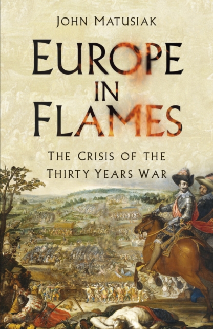 Europe in Flames : The Crisis of the Thirty Years War, Paperback / softback Book