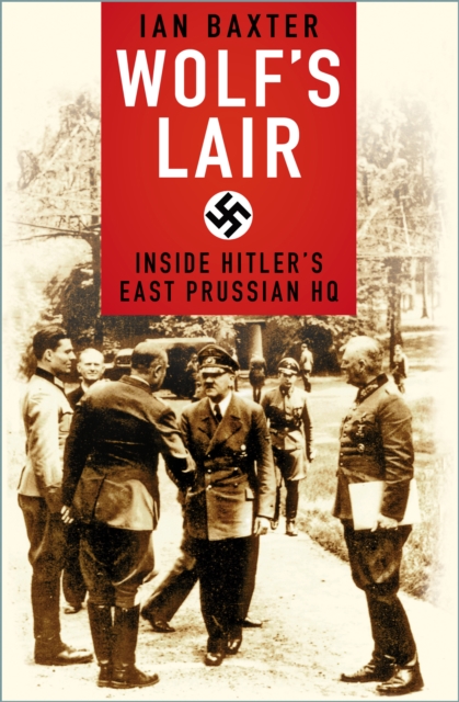 Wolf's Lair : Inside Hitler's East Prussian HQ, Paperback / softback Book