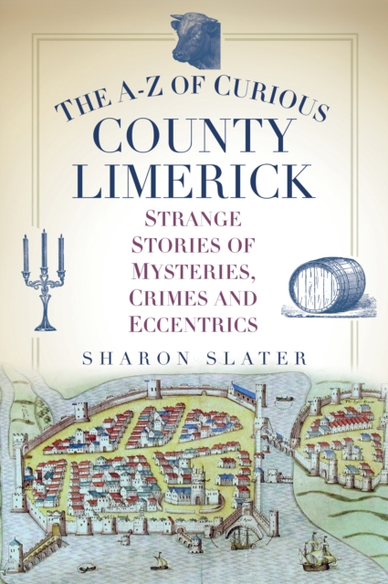 The A-Z of Curious County Limerick : Strange Stories of Mysteries, Crimes and Eccentrics, Paperback / softback Book