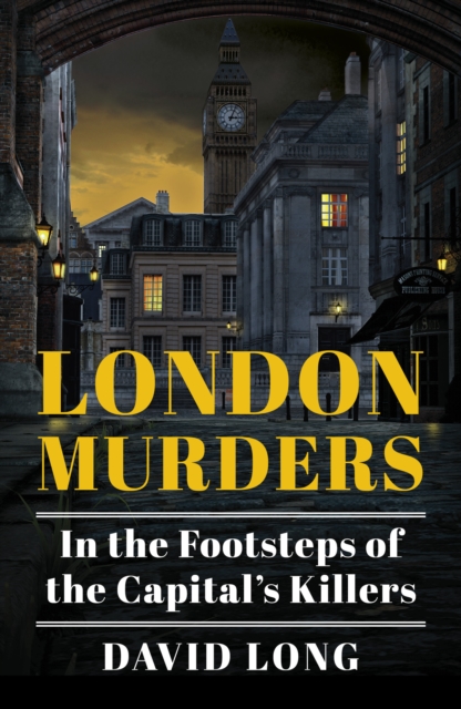 London Murders : In the Footsteps of the Capital's Killers, Paperback / softback Book