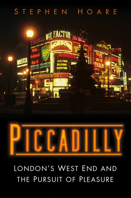 Piccadilly : London’s West End and the Pursuit of Pleasure, Hardback Book