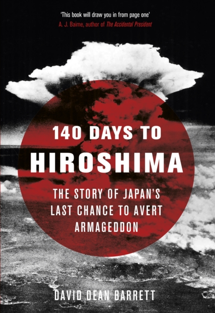 140 Days to Hiroshima : The Story of Japan’s Last Chance to Avert Armageddon, Hardback Book