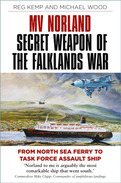 MV Norland, Secret Weapon of the Falklands War : From North Sea Ferry to Task Force Assault Ship, Paperback / softback Book