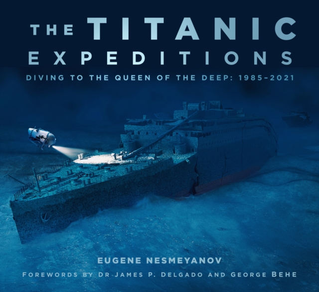 The Titanic Expeditions : Diving to the Queen of the Deep: 1985-2021, Paperback / softback Book