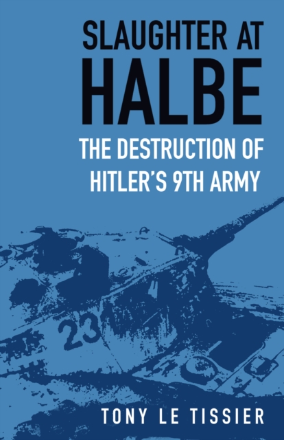Slaughter at Halbe : The Destruction of Hitler's 9th Army, Paperback / softback Book