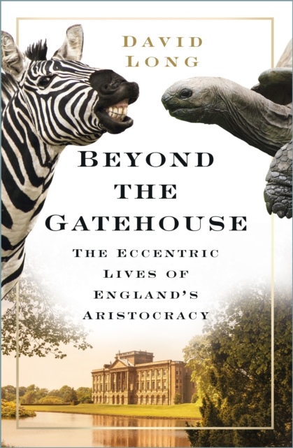 Beyond the Gatehouse : The Eccentric Lives of England's Aristocracy, Paperback / softback Book