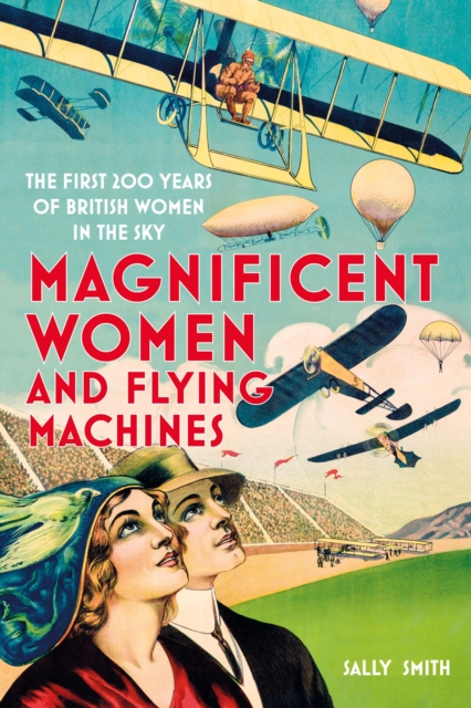 Magnificent Women and Flying Machines : The First 200 Years of British Women in the Sky, EPUB eBook
