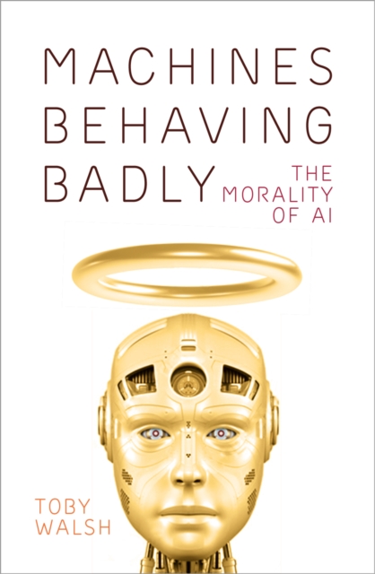 Machines Behaving Badly : The Morality of AI, Hardback Book