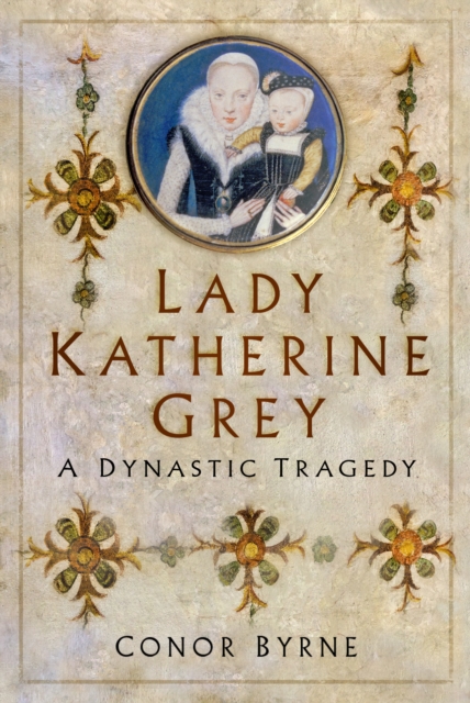 Lady Katherine Grey : A Dynastic Tragedy, Hardback Book