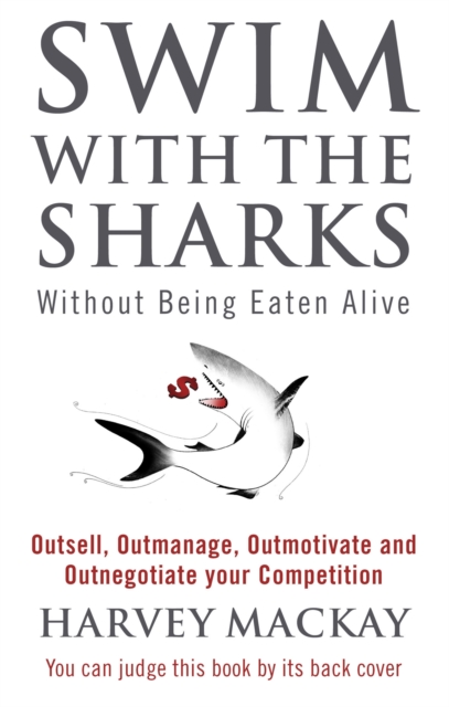 Swim With The Sharks Without Being Eaten Alive : Outsell, Outmanage, Outmotivate and Outnegotiate your Competition, Paperback / softback Book