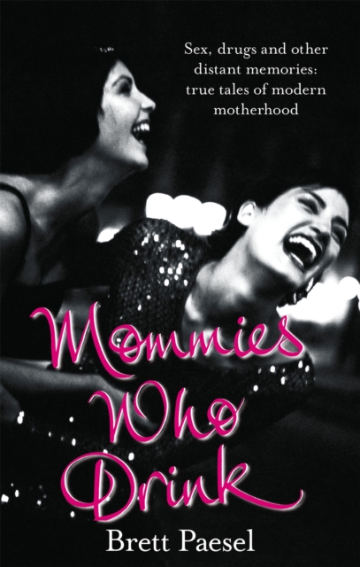 Mommies Who Drink : Sex, Drugs and Other Distant Memories of an Ordinary Mom, Paperback / softback Book