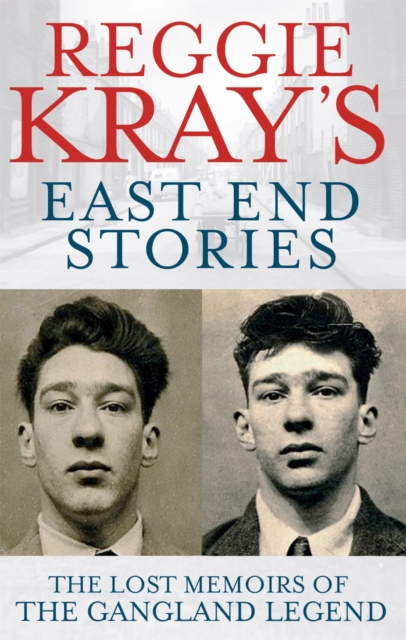 Reggie Kray's East End Stories : The lost memoirs of the gangland legend, Paperback / softback Book