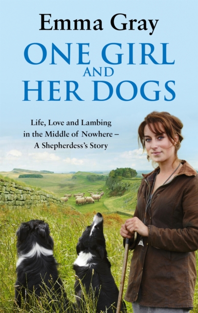 One Girl And Her Dogs : Life, Love and Lambing in the Middle of Nowhere, Paperback / softback Book