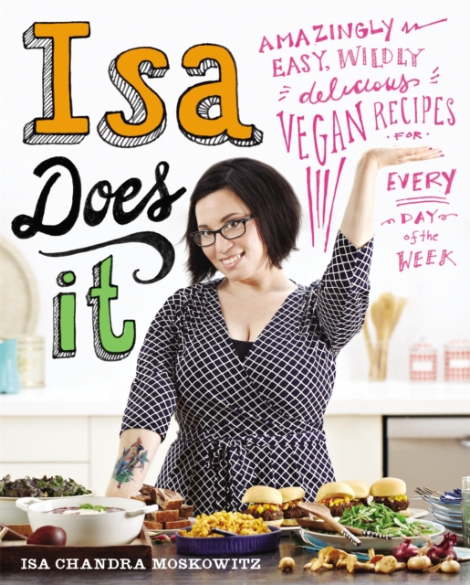 Isa Does It : Amazingly Easy, Wildly Delicious Vegan Recipes for Every Day of the Week, Hardback Book