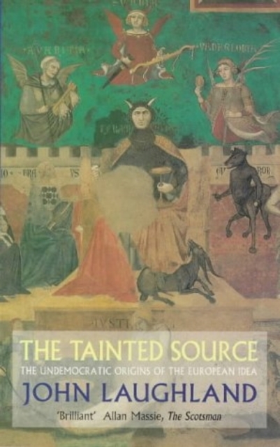 The Tainted Source : The Undemocratic Origins of the European Idea, EPUB eBook