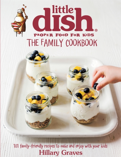 The Little Dish Family Cookbook : 101 Family-Friendly Recipes to Make and Enjoy with Your Kids, Hardback Book