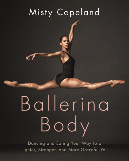Ballerina Body : Dancing and Eating Your Way to a Lighter, Stronger, and More Graceful You, EPUB eBook