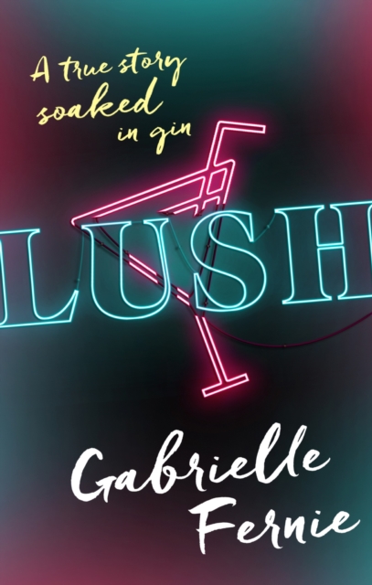Lush : A True Story, Soaked in Gin, EPUB eBook