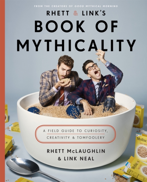 Rhett & Link's Book of Mythicality : A Field Guide to Curiosity, Creativity, and Tomfoolery, Hardback Book