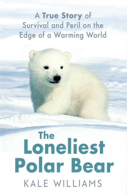 The Loneliest Polar Bear : A True Story of Survival and Peril on the Edge of a Warming World, Paperback / softback Book