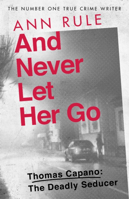 And Never Let Her Go : Thomas Capano:  The Deadly Seducer, Paperback / softback Book