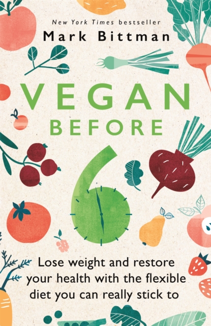 Vegan Before 6 : lose weight and restore your health with the flexible diet you can really stick to, Paperback / softback Book