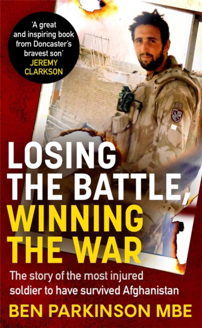 Losing the Battle, Winning the War: THE PERFECT FATHER'S DAY GIFT : The story of the most injured soldier to have survived Afghanistan, Paperback / softback Book
