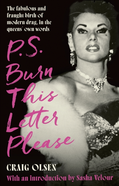 P.S. Burn This Letter Please : The fabulous and fraught birth of modern drag, in the queens' own words, Paperback / softback Book