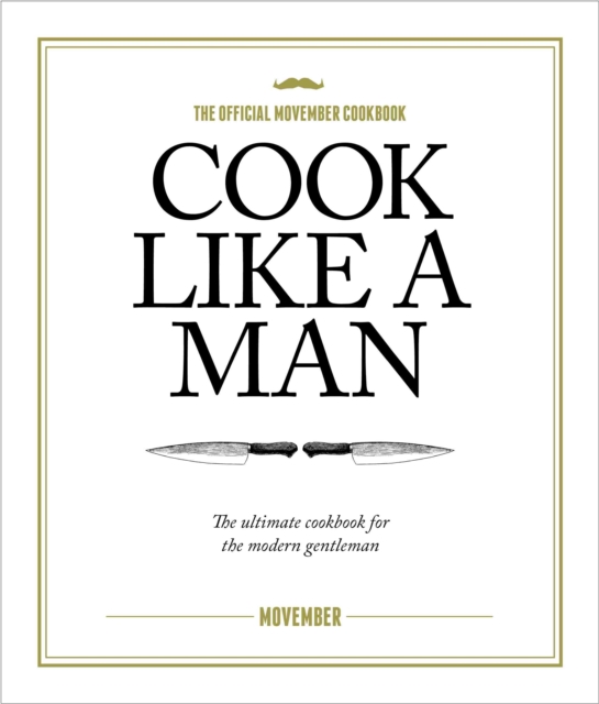 Cook Like A Man : the Ultimate Cookbook for the Modern Gentleman, Hardback Book