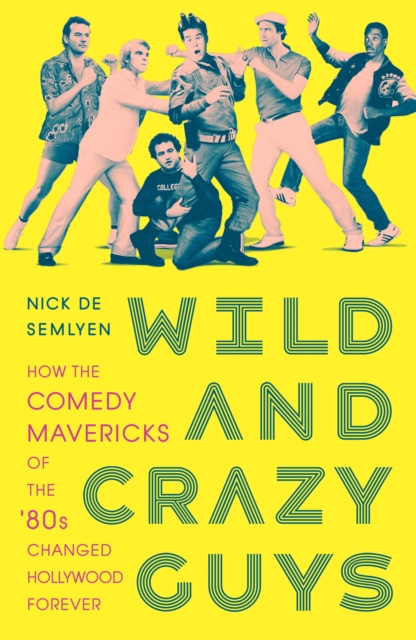 Wild and Crazy Guys : How the Comedy Mavericks of the '80s Changed Hollywood Forever, EPUB eBook