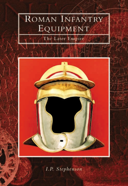 Roman Infantry Equipment : The Later Empire, Hardback Book