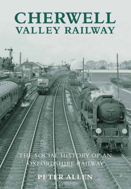 Cherwell Valley Railway : The Social History of an Oxfordshire Railway, Paperback / softback Book