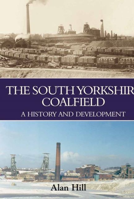 The South Yorkshire Coalfield : A History and Development, Hardback Book