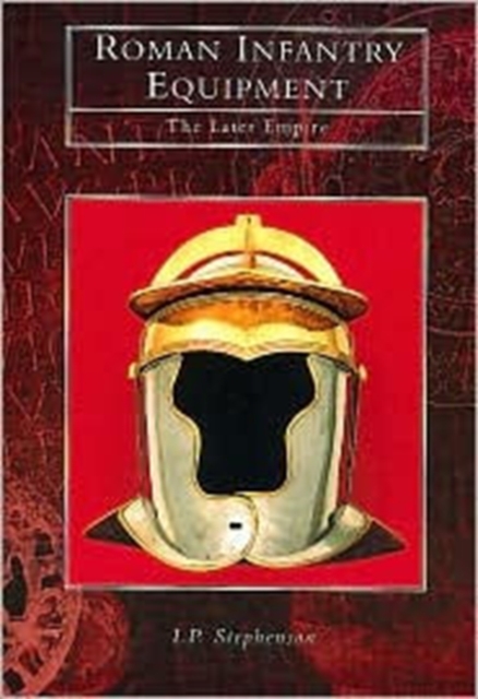 Roman Infantry Equipment : The Later Empire, Paperback / softback Book