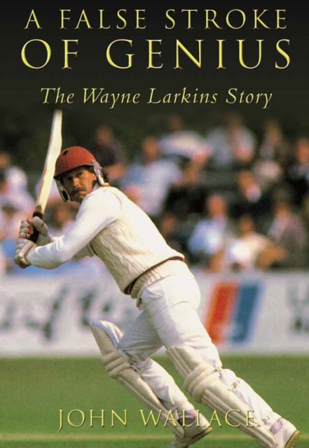 A False Stroke of Genius : The Wayne Larkins Story, Paperback / softback Book