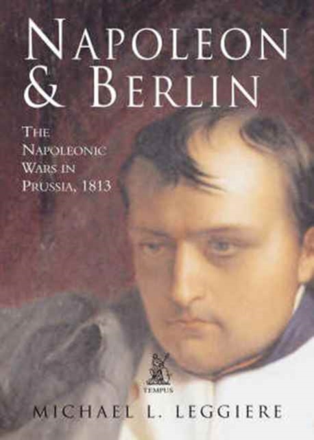 Napoleon and Berlin : The Napoleonic Wars in Prussia, 1813, Paperback / softback Book