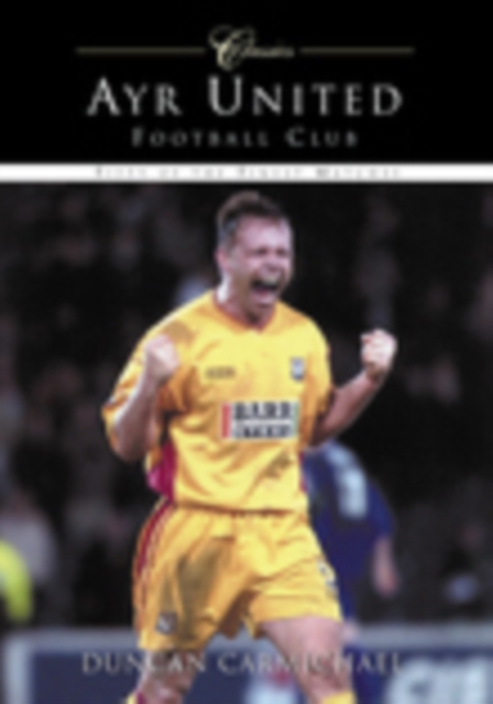 Ayr United Football Club (Classic Matches) : Fifty of the Finest Matches, Paperback / softback Book