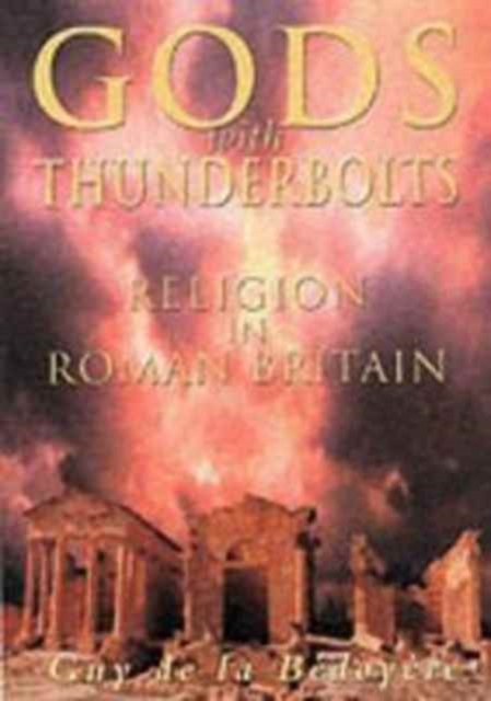 Gods with Thunderbolts : Religion in Roman Britain, Hardback Book