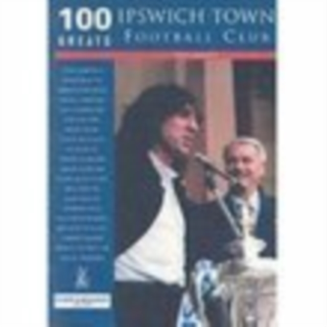 Ipswich Town Football Club: 100 Greats, Paperback / softback Book